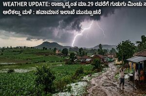 WEATHER UPDATE : ರಾಜ್ಯಾದ್ಯಂತ ಮಾ.29 ರವರೆಗೆ ಗುಡುಗು ಮಿಂಚು ಸಹಿತ ಆಲಿಕಲ್ಲು ಮಳೆ : ಹವಾಮಾನ ಇಲಾಖೆ ಮುನ್ಸೂಚನೆ
